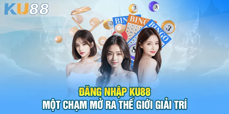 Đăng nhập KU88 - Một chạm mở ra thế giới giải trí