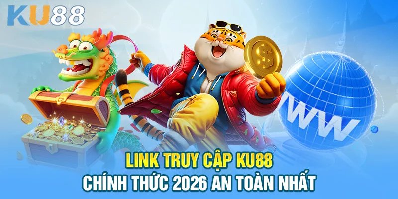 Link truy cập KU88 chính thức 2026 an toàn nhất